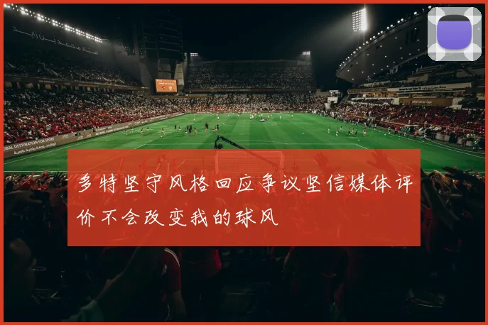 多特坚守风格回应争议坚信媒体评价不会改变我的球风