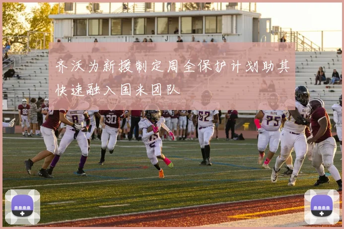 齐沃为新援制定周全保护计划助其快速融入国米团队