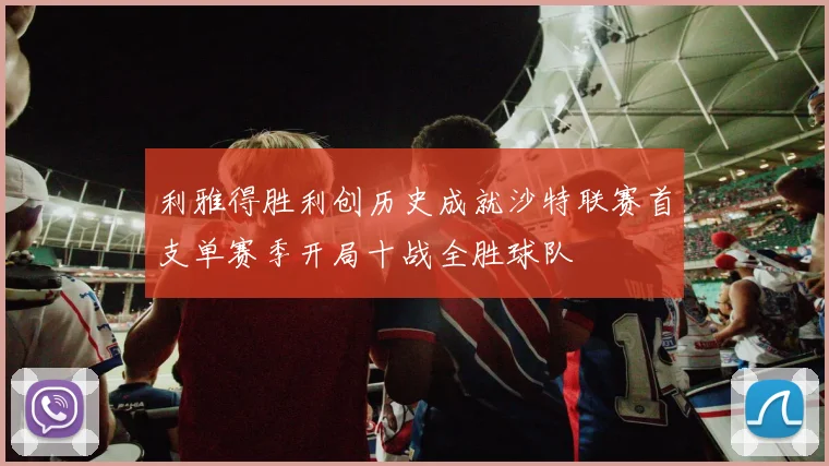 利雅得胜利创历史成就沙特联赛首支单赛季开局十战全胜球队